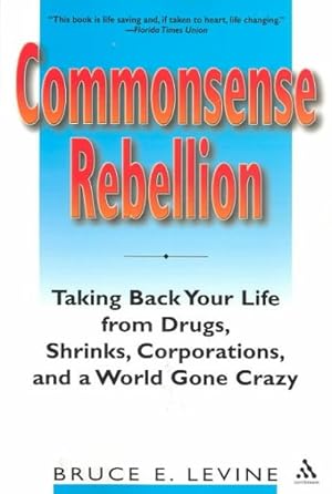 Seller image for Commonsense Rebellion : Taking Back Your Life from Drugs, Shrinks, Corporations, and a World Gone Crazy for sale by GreatBookPricesUK