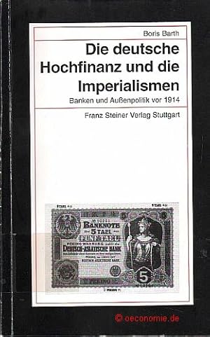 Die deutsche Hochfinanz und die Imperialismen. Banken und Außenpolitik vor 1914. Beiträge zur Kol...