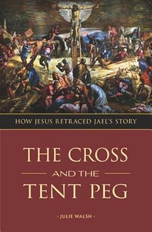 Immagine del venditore per The Cross and the Tent Peg: How Jesus Retraced Jael's Story venduto da GreatBookPrices
