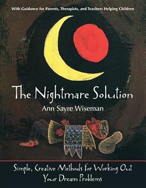 Seller image for The Nightmare Solution: Simple, Creative Methods for Working Out Your Dream Problems, with Guidance for Parents, Therapists, and Teachers Helping Chil for sale by GreatBookPricesUK