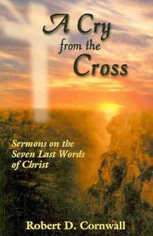 Bild des Verkufers fr Cry From The Cross : Sermons on the Seven Last Words of Christ zum Verkauf von GreatBookPrices