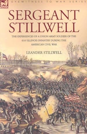 Seller image for Sergeant Stillwell : The Experiences of a Union Army Soldier of the 61st Illinois Infantry During the American Civil War for sale by GreatBookPrices