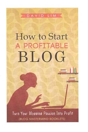 Seller image for How to Start a Profitable Blog : A Guide to Create Content That Rocks, Build Traffic, and Turn Your Blogging Passion into Profit for sale by GreatBookPrices