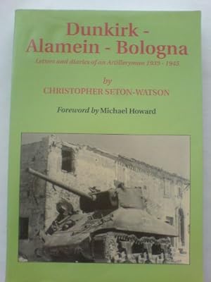 Bild des Verkufers fr Dunkirk-Alamein-Bologna: Letters and Diaries of an Artilleryman 1939-1945 zum Verkauf von WeBuyBooks