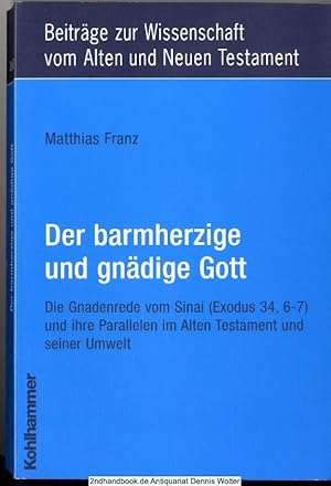 Der barmherzige und gnädige Gott : die Gnadenrede vom Sinai (Exodus 34, 6-7) und ihre Parallelen ...