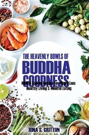 Imagen del vendedor de Heavenly Bowls of Buddha Goodness : Mindful Cooking Recipes for Weight Loss, Healthy Living, and Mindful Eating a la venta por GreatBookPrices
