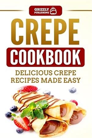 Seller image for Crepe Cookbook: Delicious Crepe Recipes Made Easy for sale by GreatBookPrices