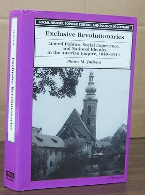 Image du vendeur pour Exclusive Revolutionaries; Liberal Politics, Social Experiences, and National Identity in the Austrian Empire, 1848-1914 mis en vente par Midway Book Store (ABAA)