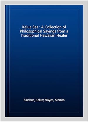 Immagine del venditore per Kalua Sez : A Collection of Philosophical Sayings from a Traditional Hawaiian Healer venduto da GreatBookPrices