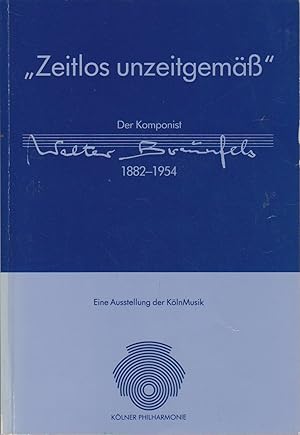 "Zeitlos unzeitgemäss" - der Komponist Walter Braunfels : 1882 - 1954 ; eine Ausstellung der Köln...