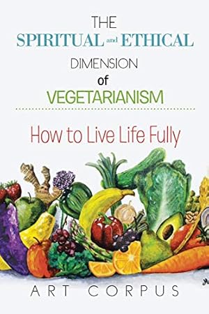 Bild des Verkufers fr The Spiritual and Ethical Dimension of Vegetarianism: How to Live Life Fully zum Verkauf von WeBuyBooks