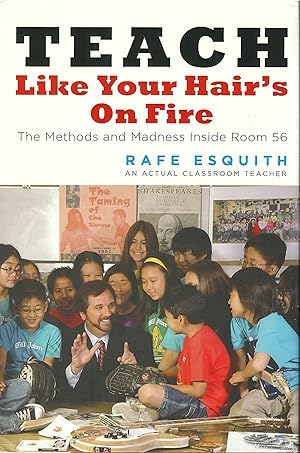 Seller image for Teach Like Your Hair's on Fire: The Methods and Madness Inside Room 56 for sale by ELK CREEK HERITAGE BOOKS (IOBA)