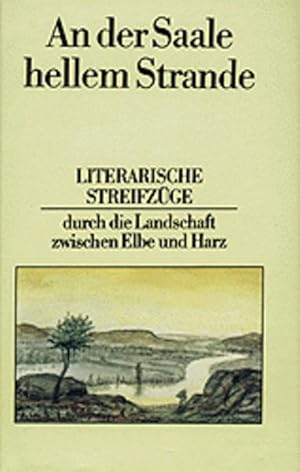 Bild des Verkufers fr An der Saale hellem Strande: Literarische Streifzge durch die Landschaft zwischen Elbe und Harz zum Verkauf von Versandantiquariat Felix Mcke