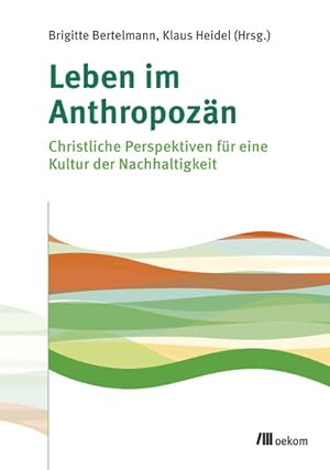 Bild des Verkufers fr Leben im Anthropozn: Christliche Perspektiven fr eine Kultur der Nachhaltigkeit zum Verkauf von Versandantiquariat Felix Mcke