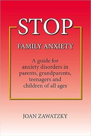 Image du vendeur pour STOP Family Anxiety: A guide for anxiety disorders in parents, grandparents, teenagers and children of all ages mis en vente par GreatBookPrices