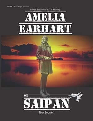 Bild des Verkufers fr Amelia Earhart on Saipan Tour Booklet : Telling the Real Story zum Verkauf von GreatBookPrices