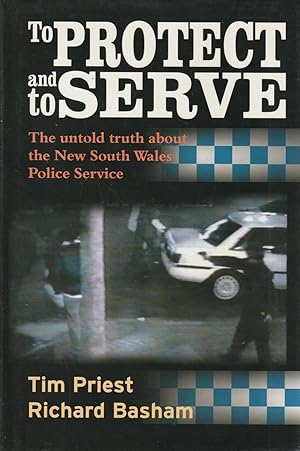 Seller image for To Protect and to Serve the Untold Truth about the New South Wales Police Service for sale by Haymes & Co. Bookdealers