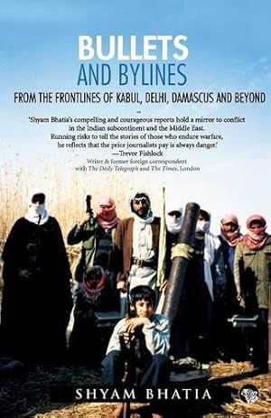 Bild des Verkufers fr Bullets and Bylines: From the Frontlines of Kabul, Delhi, Damascus and Beyond zum Verkauf von WeBuyBooks