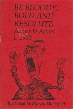 Be Bloody, Bold and Resolute: Advice to Actors C.1900