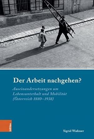 Seller image for Der Arbeit nachgehen ? - Auseinandersetzungen um Lebensunterhalt und Mobilitt (sterreich 1880-1938). Industrielle Welt ; Band 99. for sale by Antiquariat Buchseite