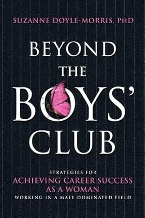 Immagine del venditore per Beyond the Boys' Club: Strategies for Achieving Career Success as a Woman Working in a Male-dominated Field venduto da WeBuyBooks