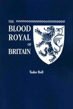 Seller image for Blood Royal of Britain : Tudor Roll: Being a Roll of the Living Descendants of Edward IV and Henry VII, Kings of England, and James III, King of Scotland for sale by GreatBookPrices
