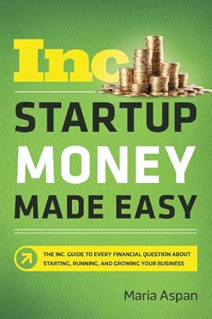 Seller image for Startup Money Made Easy : The Inc. Guide to Every Financial Question About Starting, Running, and Growing Your Business for sale by GreatBookPrices