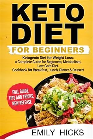Seller image for Keto Diet for Beginners : Ketogenic Diet for Weight Loss: a Complete Guide for Beginners, Metabolism, Low Carb Diet. Cookbook for Breakfast, Lunch, Dinner & Dessert for sale by GreatBookPrices
