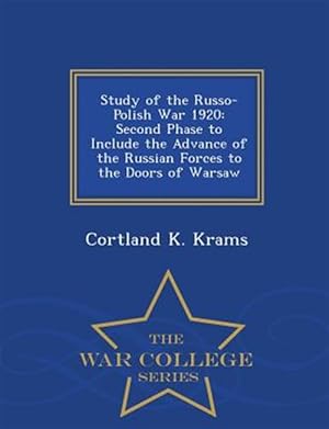 Imagen del vendedor de Study of the Russo-Polish War 1920: Second Phase to Include the Advance of the Russian Forces to the Doors of Warsaw - War College Series a la venta por GreatBookPrices