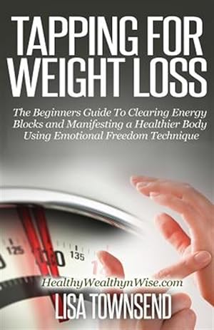 Seller image for Tapping for Weight Loss : The Beginners Guide to Clearing Energy Blocks and Manifesting a Healthier Body Using Emotional Freedom for sale by GreatBookPrices