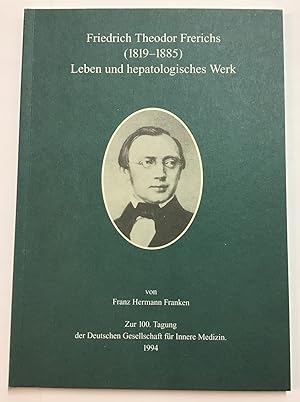 Friedrich Theodor Frerichs : (1819 - 1885), Leben und hepatologisches Werk ; zur 100. Tagung der ...