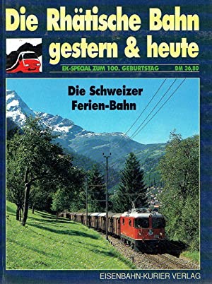 Die Rhätische Bahn gestern und heute. Die Schweizer Ferien- Bahn. EK-Special zum 100. Geburtstag