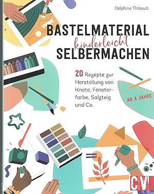 Bastelmaterial einfach selbermachen: 20 kinderleichte Rezepte zur Herstellung von Knete, Fensterf...