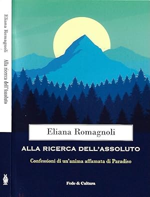 Bild des Verkufers fr Alla ricerca dell'assoluto Confessione di un'anima affamata di Paradiso zum Verkauf von Biblioteca di Babele