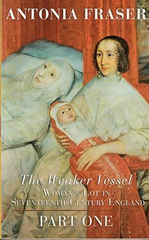 THE WEAKER VESSEL: Woman's Lot in Seventeenth-Century England