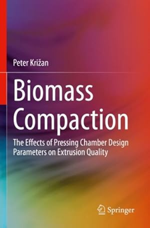 Bild des Verkufers fr Biomass Compaction: The Effects of Pressing Chamber Design Parameters on Extrusion Quality zum Verkauf von GreatBookPrices