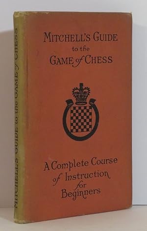 Mitchell's Guide to the Game of Chess A Complete Course of Instruction for Beginners
