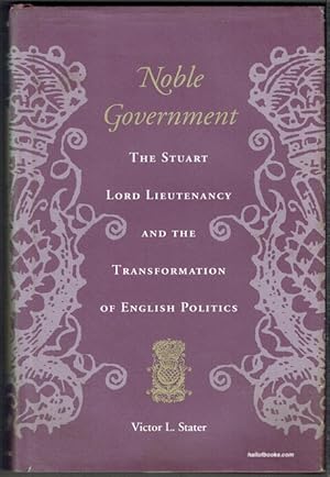 Noble Government: The Stuart Lord Lieutenancy And The Transformation Of English Politics