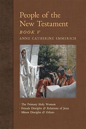 Imagen del vendedor de People of the New Testament, Book V: The Primary Holy Women, Major Female Disciples and Relations of Jesus, Minor Disciples & Others a la venta por GreatBookPrices