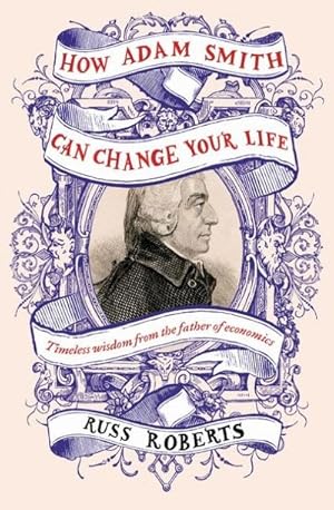 Bild des Verkufers fr How Adam Smith Can Change Your Life : An Unexpected Guide to Human Nature and Happiness zum Verkauf von Smartbuy