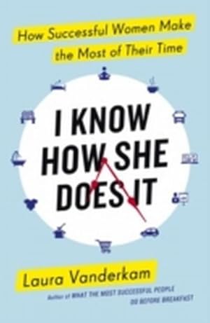 Seller image for I Know How She Does It : How Successful Women Make the Most of their Time for sale by Smartbuy