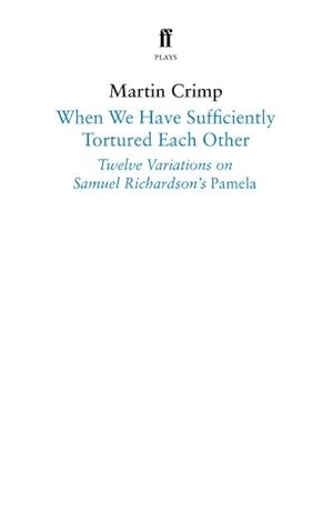 Bild des Verkufers fr When We Have Sufficiently Tortured Each Other : Twelve Variations on Samuel Richardson's Pamela zum Verkauf von Smartbuy