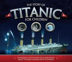 Bild des Verkufers fr The Story of the Titanic for Children : Astonishing little-known facts and details about the most famous ship in the world zum Verkauf von Smartbuy