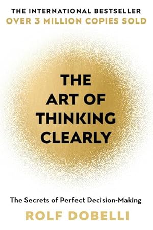 Image du vendeur pour The Art of Thinking Clearly: Better Thinking, Better Decisions mis en vente par Smartbuy