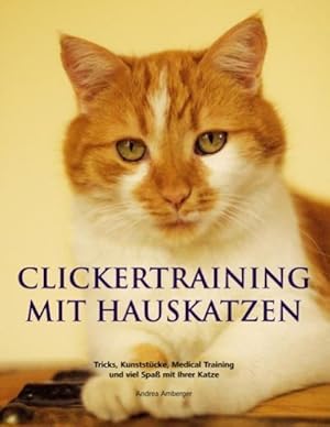 Bild des Verkufers fr Clickertraining mit Hauskatzen : Tricks, Kunststcke, Medical Training und viel Spa mit Ihrer Katze zum Verkauf von Smartbuy