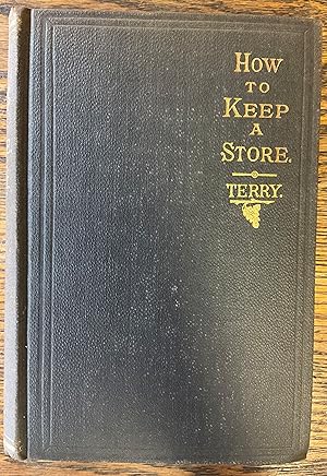 Image du vendeur pour HOW TO KEEP A STORE Embodying the Conclusions of Thirty Years' Experience in Merchandising mis en vente par Riverow Bookshop