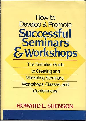 How to Develop and Promote Successful Seminars and Workshops: The Definitive Guide to Creating an...