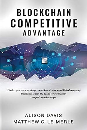 Image du vendeur pour Blockchain Competitive Advantage: Whether you are an entrepreneur, investor, or established company, learn how to win the battle for blockchain competitive advantage. mis en vente par Reliant Bookstore