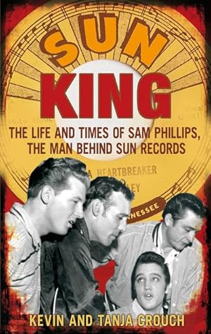 Bild des Verkufers fr Sun King : The Life and Times of Sam Phillips, The Man Behind Sun Records zum Verkauf von Smartbuy