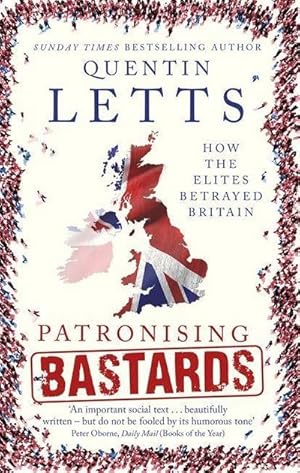 Image du vendeur pour Patronising Bastards : How the Elites Betrayed Britain mis en vente par Smartbuy